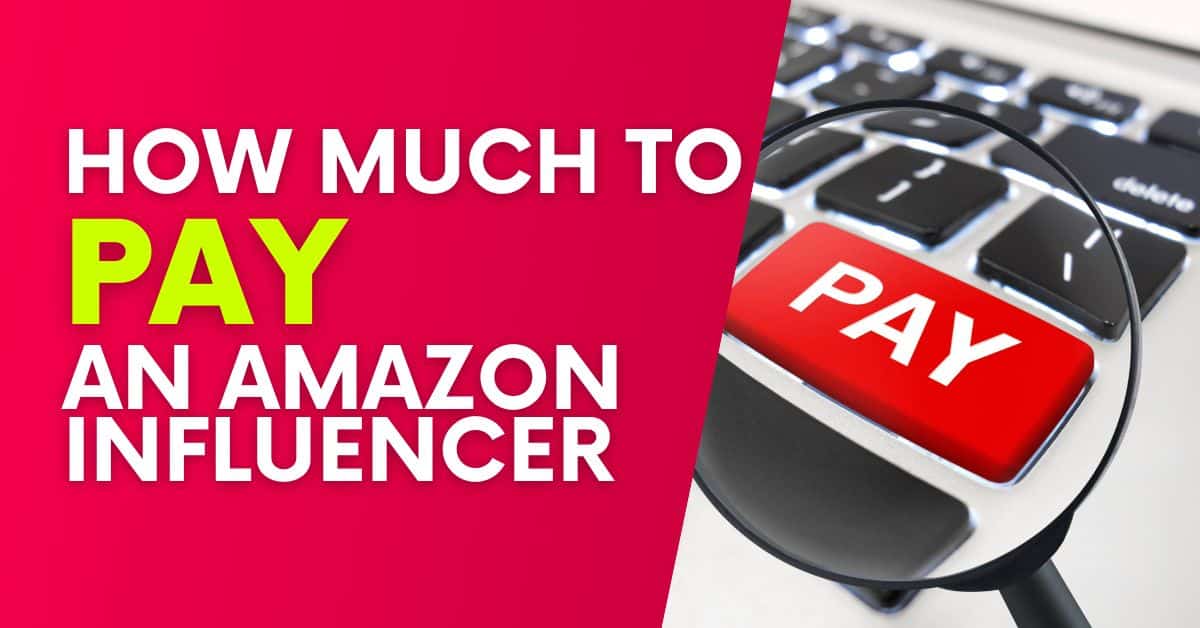 How Much Should You Pay An Amazon Influencer? [GUIDE]